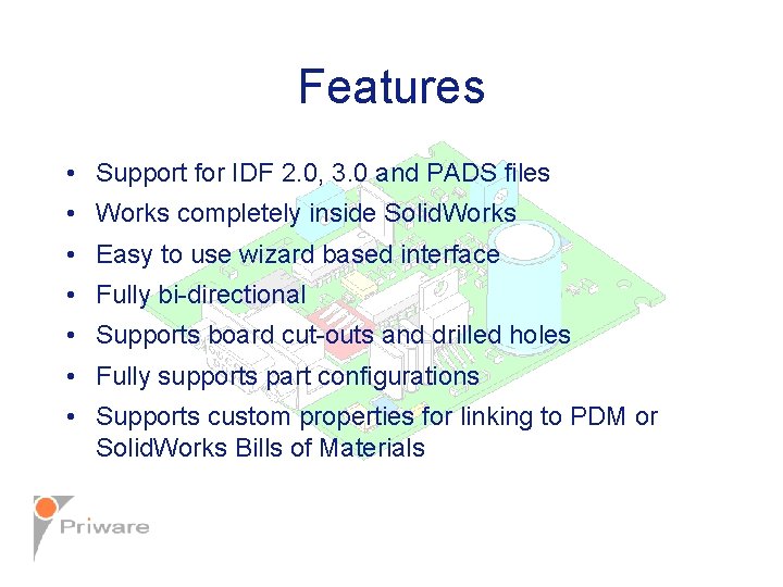 Features • Support for IDF 2. 0, 3. 0 and PADS files • Works