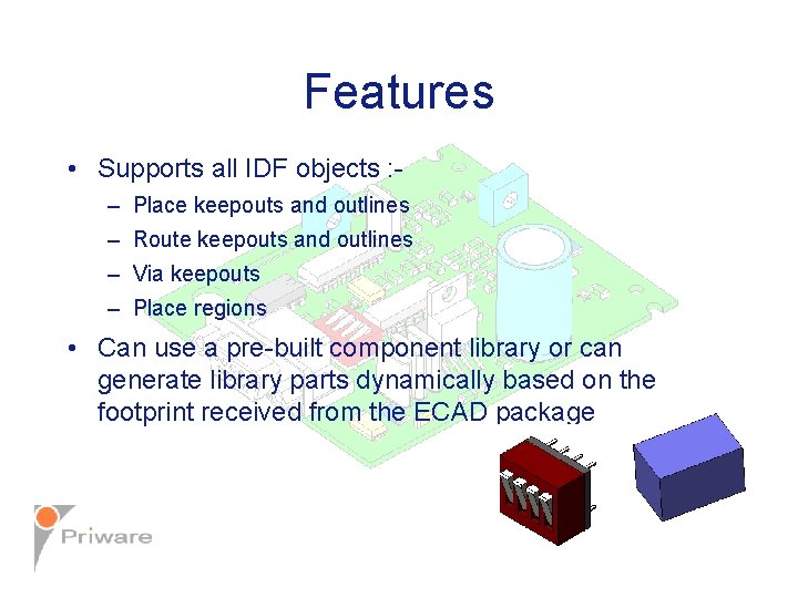 Features • Supports all IDF objects : – Place keepouts and outlines – Route