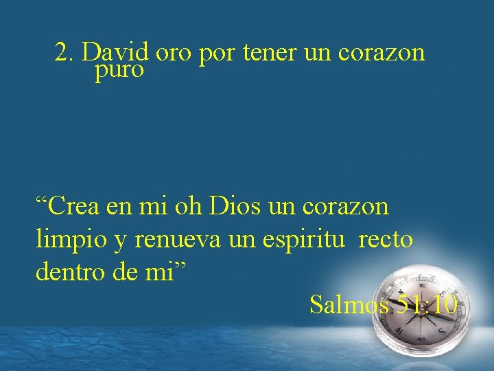 2. David oro por tener un corazon puro “Crea en mi oh Dios un