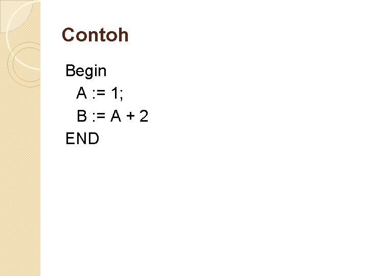 Contoh Begin A : = 1; B : = A + 2 END 