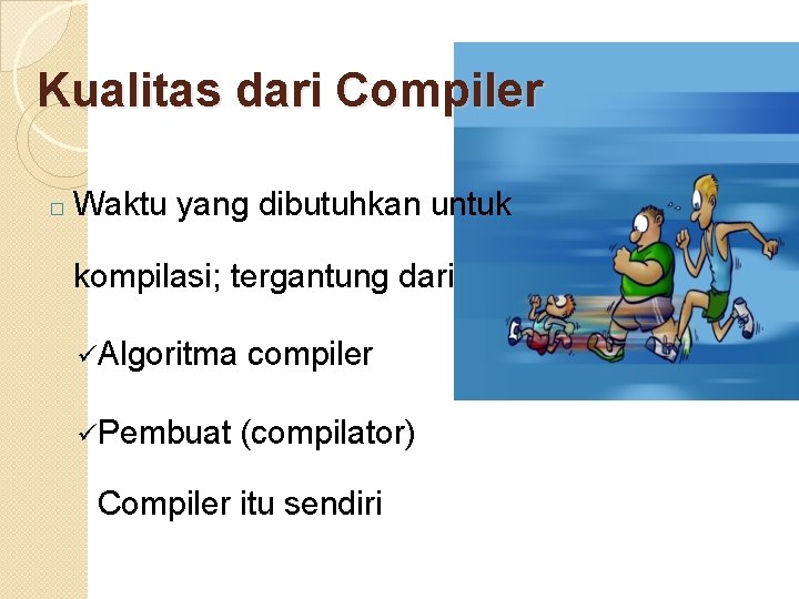 Kualitas dari Compiler � Waktu yang dibutuhkan untuk kompilasi; tergantung dari üAlgoritma compiler üPembuat