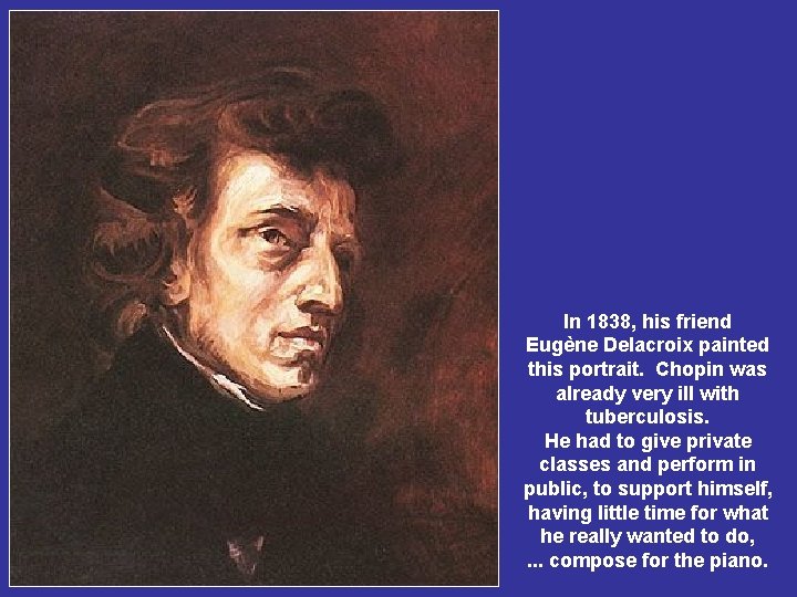 In 1838, his friend Eugène Delacroix painted this portrait. Chopin was already very ill