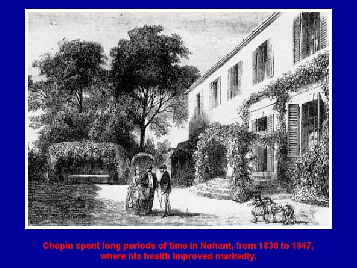 Chopin spent long periods of time in Nohant, from 1838 to 1847, where his