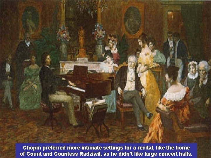 Chopin preferred more intimate settings for a recital, like the home of Count and