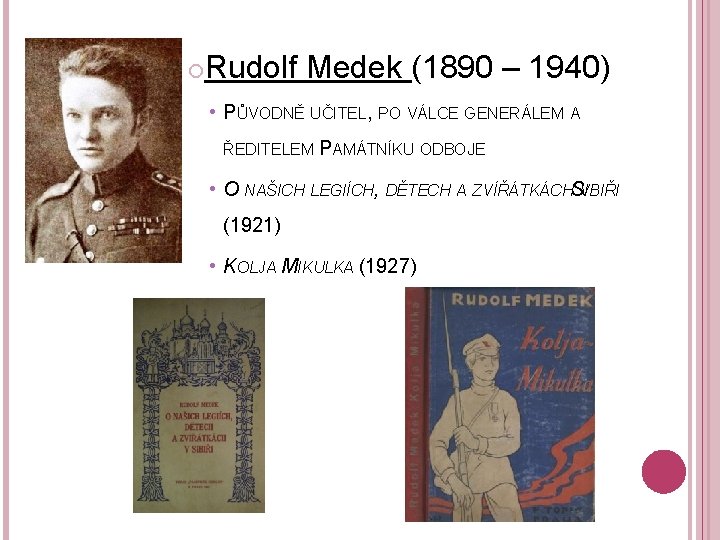  Rudolf Medek (1890 – 1940) • PŮVODNĚ UČITEL, PO VÁLCE GENERÁLEM A ŘEDITELEM