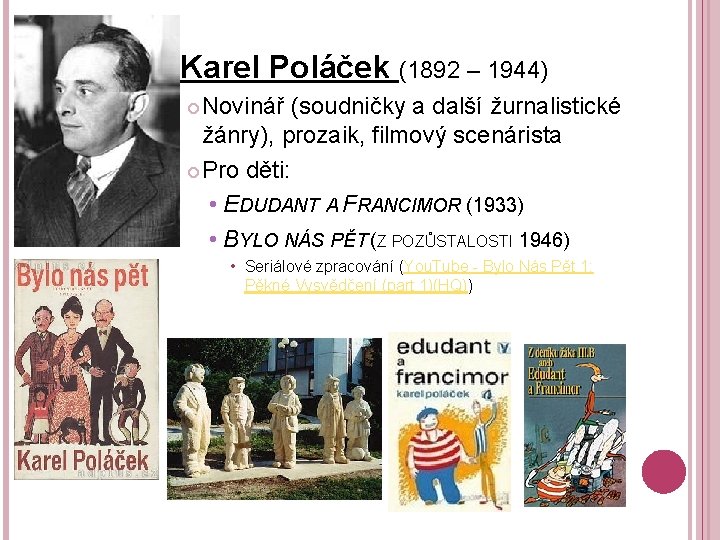  • Karel Poláček (1892 – 1944) Novinář (soudničky a další žurnalistické žánry), prozaik,