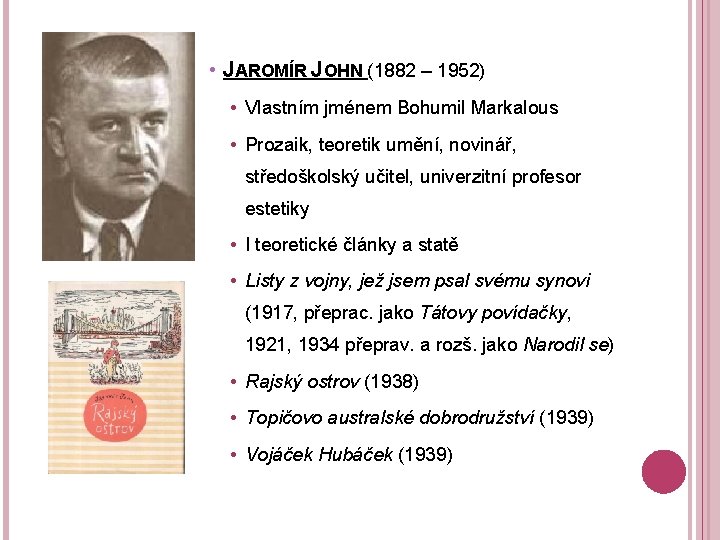  • JAROMÍR JOHN (1882 – 1952) • Vlastním jménem Bohumil Markalous • Prozaik,