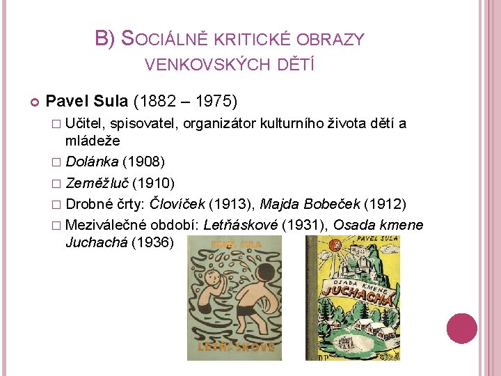 B) SOCIÁLNĚ KRITICKÉ OBRAZY VENKOVSKÝCH DĚTÍ Pavel Sula (1882 – 1975) � Učitel, spisovatel,