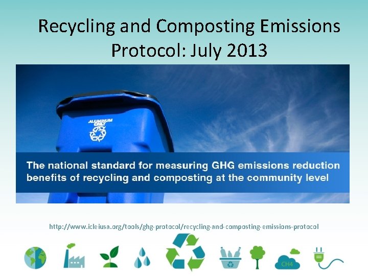 Recycling and Composting Emissions Protocol: July 2013 http: //www. icleiusa. org/tools/ghg-protocol/recycling-and-composting-emissions-protocol 