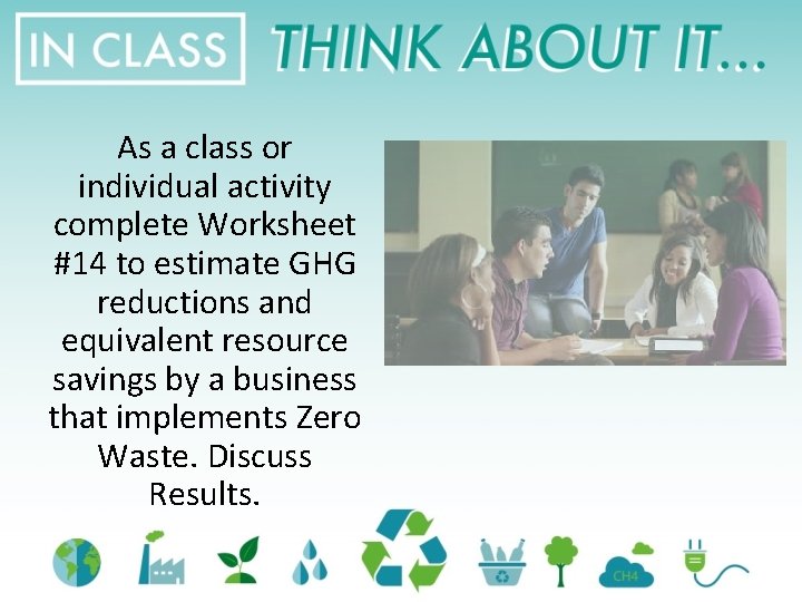 As a class or individual activity complete Worksheet #14 to estimate GHG reductions and