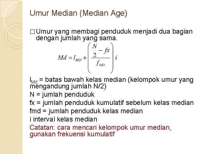 Umur Median (Median Age) � Umur yang membagi penduduk menjadi dua bagian dengan jumlah