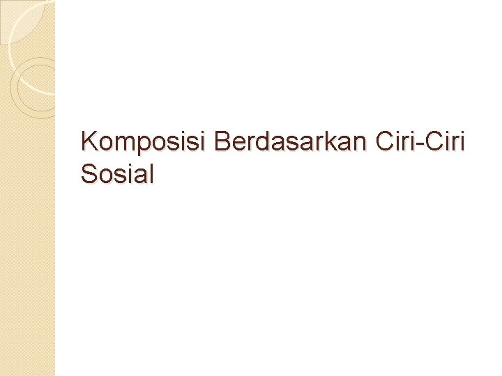 Komposisi Berdasarkan Ciri-Ciri Sosial 