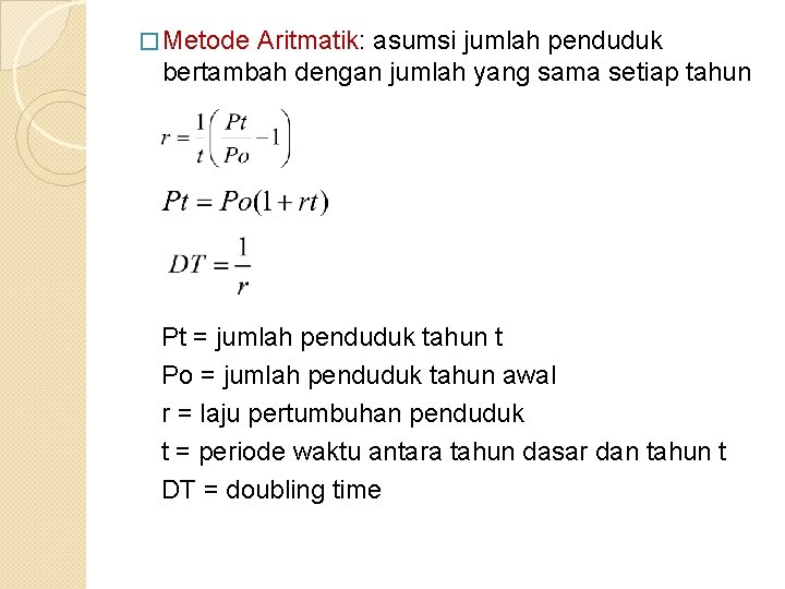 � Metode Aritmatik: asumsi jumlah penduduk bertambah dengan jumlah yang sama setiap tahun Pt