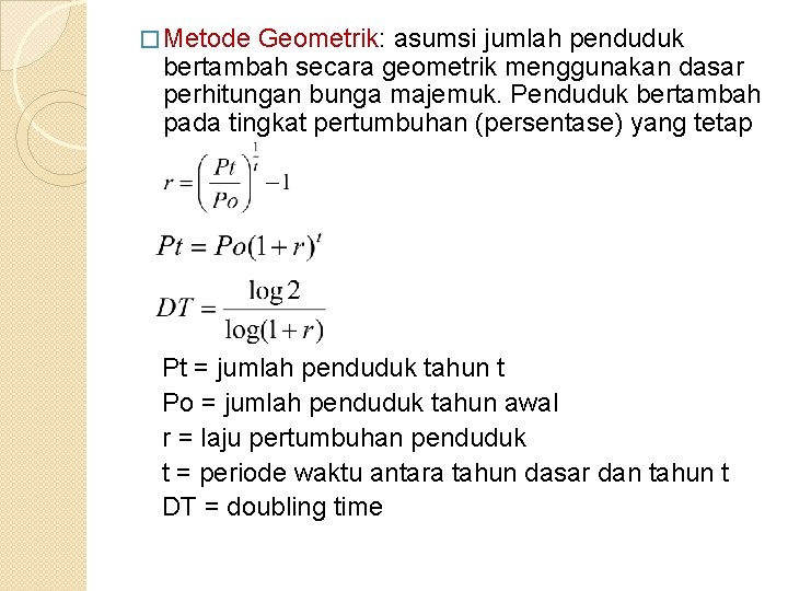 � Metode Geometrik: asumsi jumlah penduduk bertambah secara geometrik menggunakan dasar perhitungan bunga majemuk.