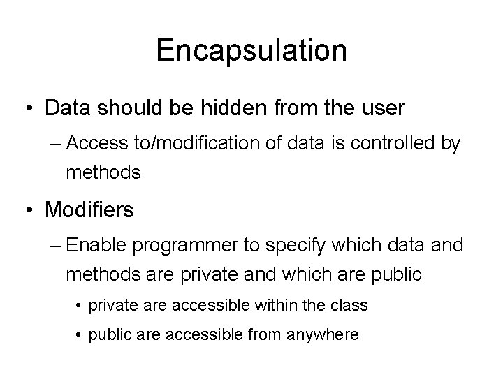 Encapsulation • Data should be hidden from the user – Access to/modification of data