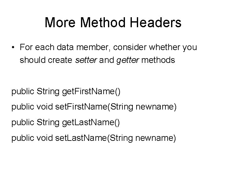 More Method Headers • For each data member, consider whether you should create setter