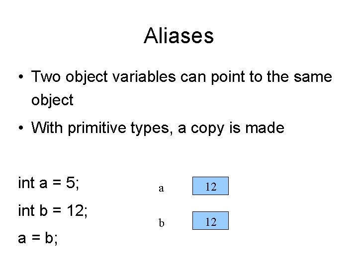 Aliases • Two object variables can point to the same object • With primitive