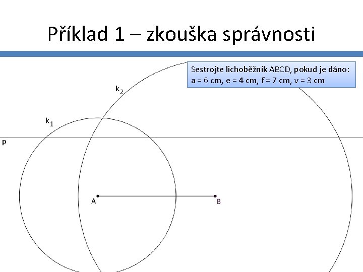 Příklad 1 – zkouška správnosti Sestrojte lichoběžník ABCD, pokud je dáno: a = 6