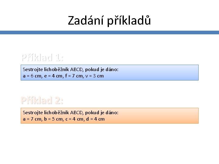 Zadání příkladů Příklad 1: Sestrojte lichoběžník ABCD, pokud je dáno: a = 6 cm,