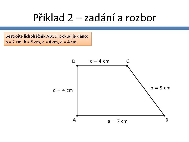 Příklad 2 – zadání a rozbor Sestrojte lichoběžník ABCD, pokud je dáno: a =