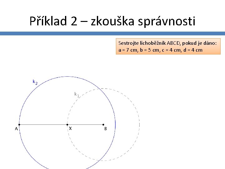 Příklad 2 – zkouška správnosti Sestrojte lichoběžník ABCD, pokud je dáno: a = 7