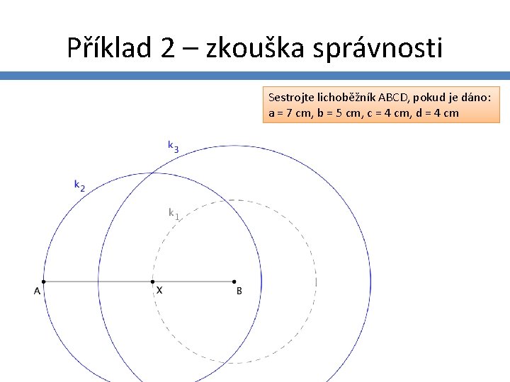 Příklad 2 – zkouška správnosti Sestrojte lichoběžník ABCD, pokud je dáno: a = 7