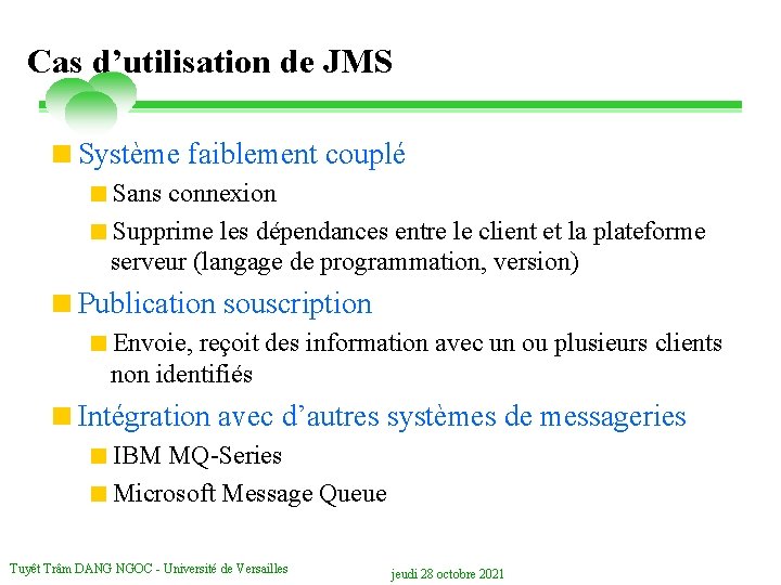 Cas d’utilisation de JMS <Système faiblement couplé <Sans connexion <Supprime les dépendances entre le