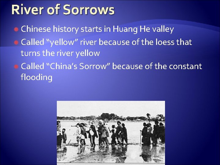 River of Sorrows Chinese history starts in Huang He valley Called “yellow” river because