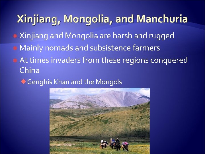 Xinjiang, Mongolia, and Manchuria Xinjiang and Mongolia are harsh and rugged Mainly nomads and