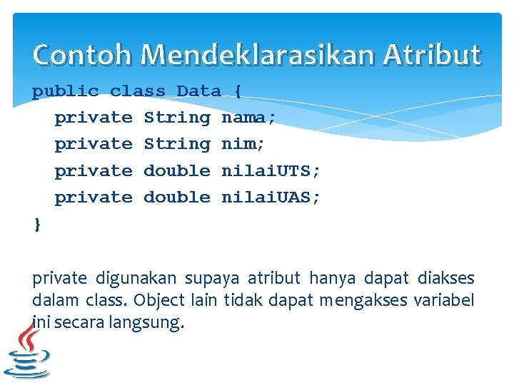 Contoh Mendeklarasikan Atribut public class Data { private String nama; private String nim; private