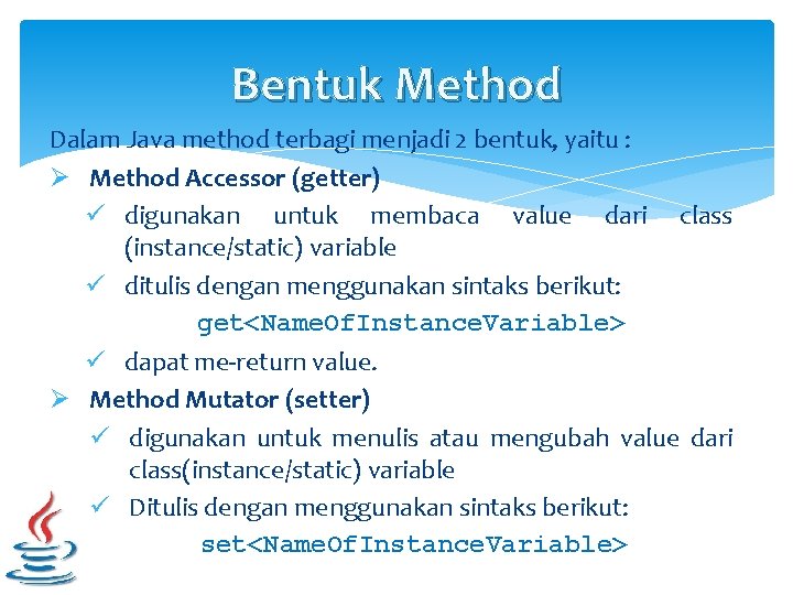 Bentuk Method Dalam Java method terbagi menjadi 2 bentuk, yaitu : Ø Method Accessor