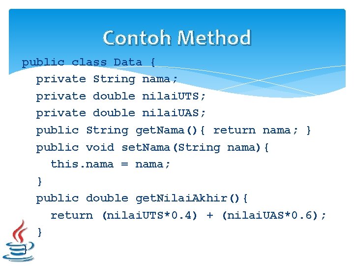 Contoh Method public class Data { private String nama; private double nilai. UTS; private