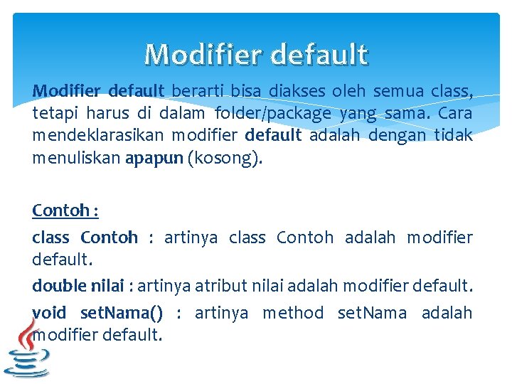 Modifier default berarti bisa diakses oleh semua class, tetapi harus di dalam folder/package yang