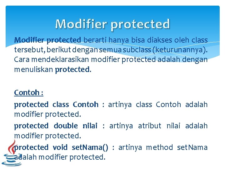 Modifier protected berarti hanya bisa diakses oleh class tersebut, berikut dengan semua subclass (keturunannya).
