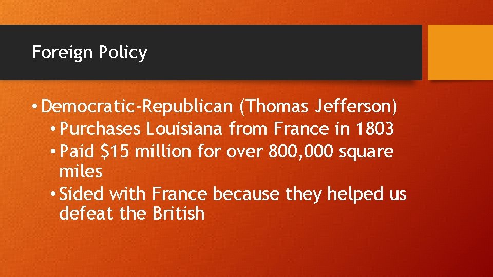 Foreign Policy • Democratic-Republican (Thomas Jefferson) • Purchases Louisiana from France in 1803 •