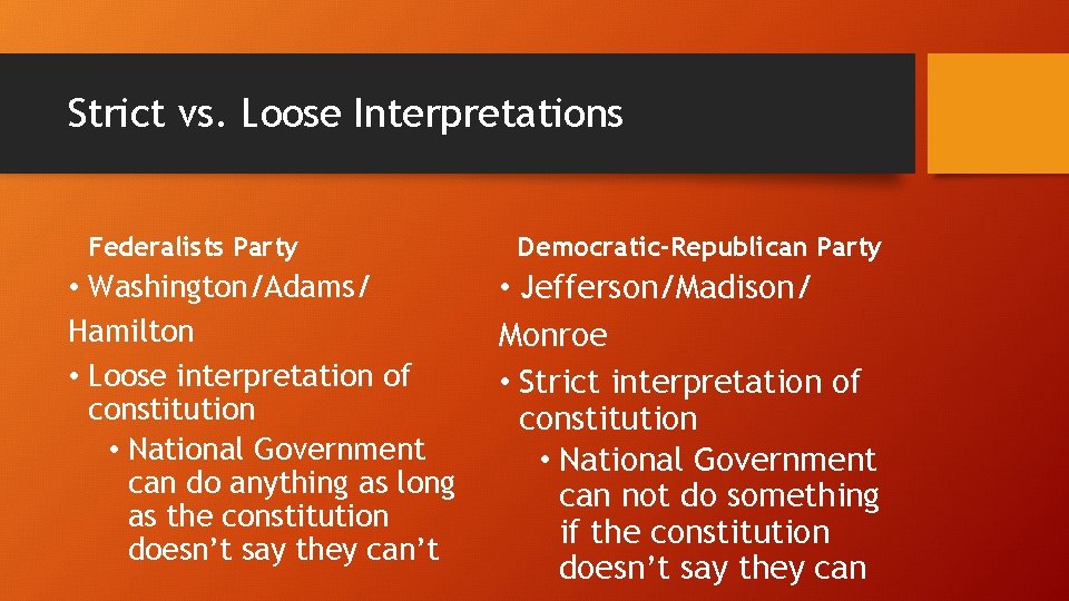 Strict vs. Loose Interpretations Federalists Party • Washington/Adams/ Hamilton • Loose interpretation of constitution
