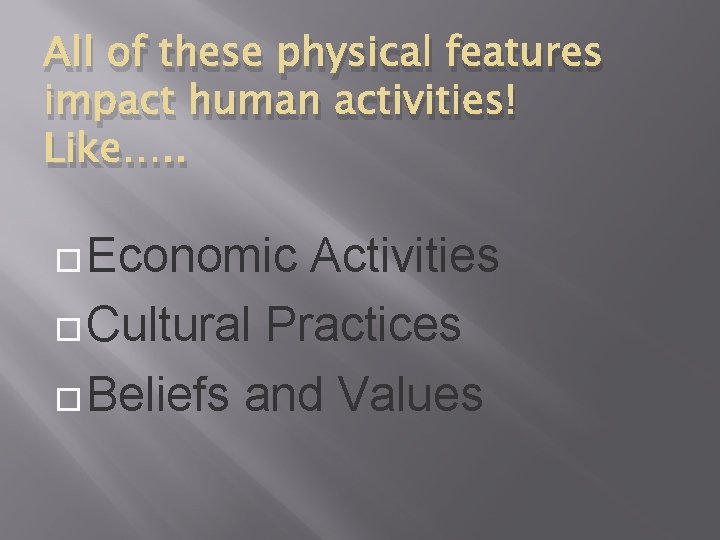 All of these physical features impact human activities! Like…. . Economic Activities Cultural Practices