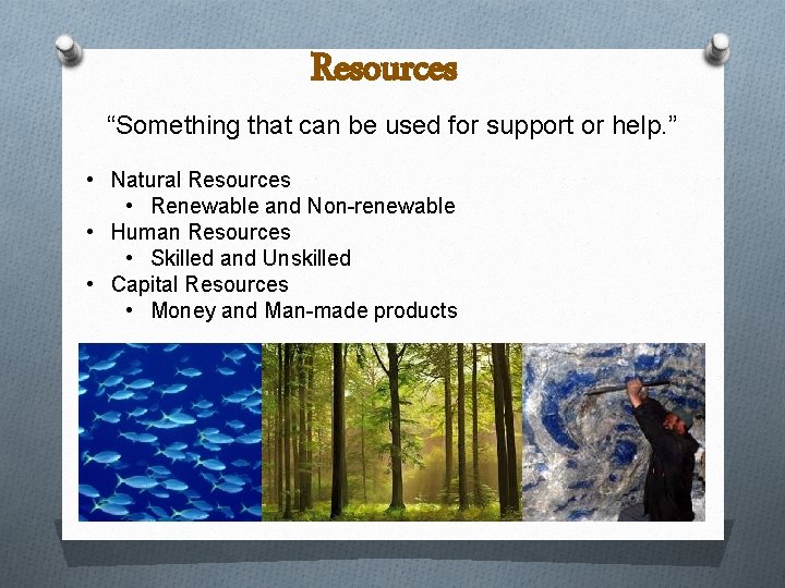 Resources “Something that can be used for support or help. ” • Natural Resources