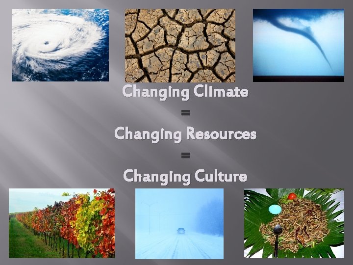 Changing Climate = Changing Resources = Changing Culture 