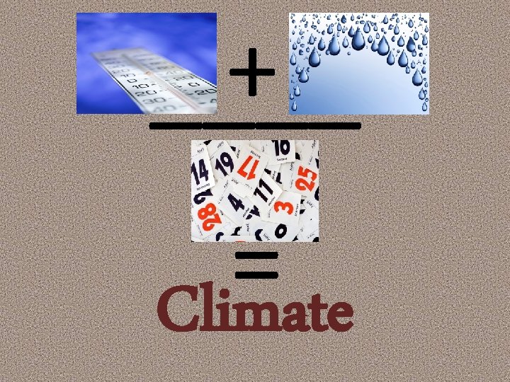 + ____ = Climate 