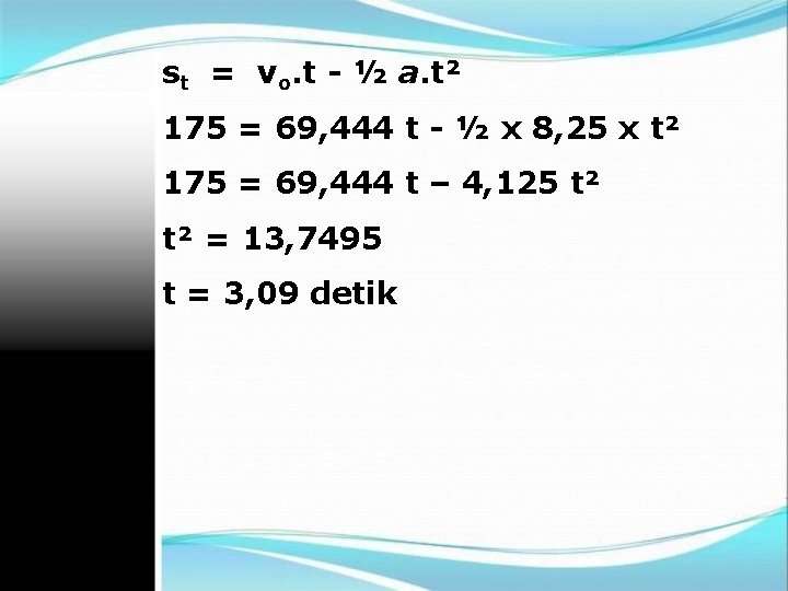 st = vo. t - ½ a. t² 175 = 69, 444 t -
