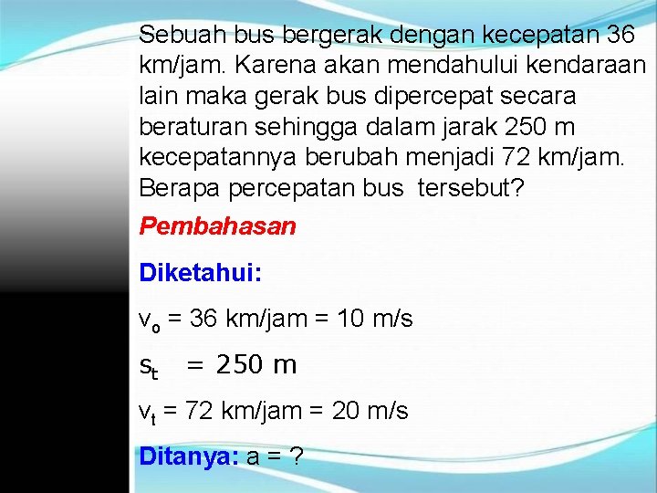 Sebuah bus bergerak dengan kecepatan 36 km/jam. Karena akan mendahului kendaraan lain maka gerak