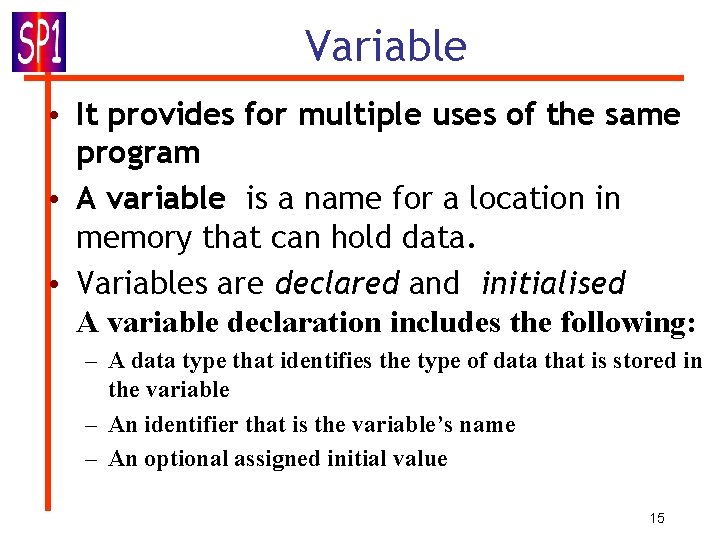 Variable • It provides for multiple uses of the same program • A variable