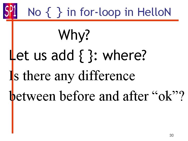 No { } in for-loop in Hello. N Why? Let us add { }: