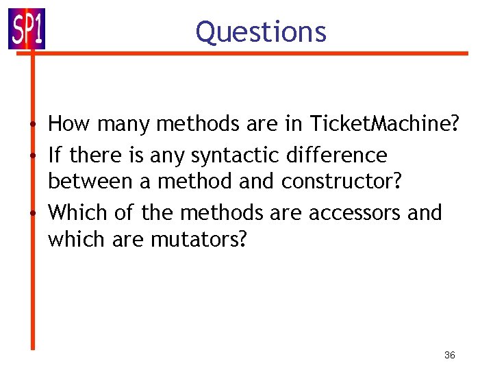 Questions • How many methods are in Ticket. Machine? • If there is any