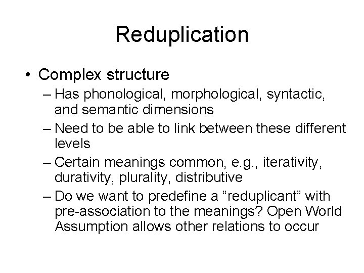Reduplication • Complex structure – Has phonological, morphological, syntactic, and semantic dimensions – Need
