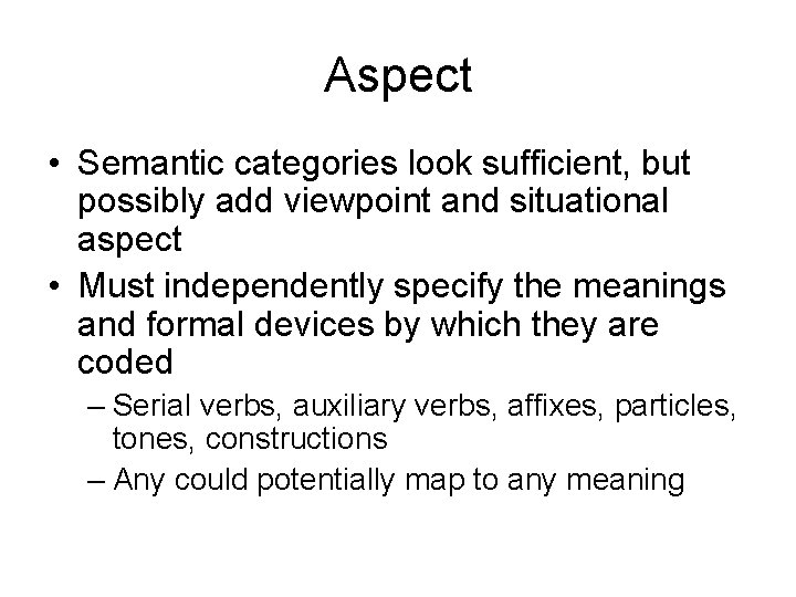 Aspect • Semantic categories look sufficient, but possibly add viewpoint and situational aspect •