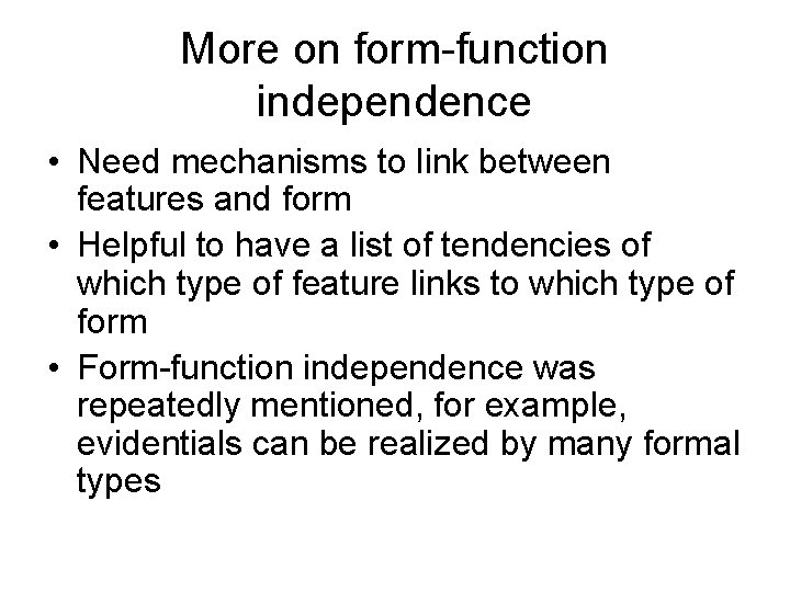 More on form-function independence • Need mechanisms to link between features and form •