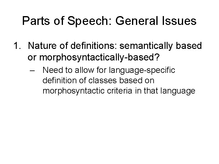 Parts of Speech: General Issues 1. Nature of definitions: semantically based or morphosyntactically-based? –