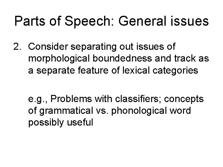 Parts of Speech: General issues 2. Consider separating out issues of morphological boundedness and